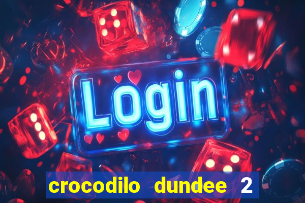 crocodilo dundee 2 filme completo dublado